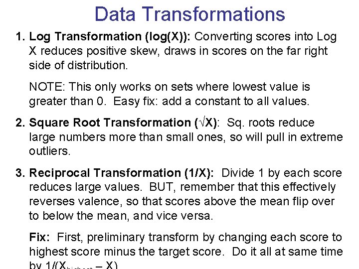 Data Transformations 1. Log Transformation (log(X)): Converting scores into Log X reduces positive skew, Data Transformations 1. Log Transformation (log(X)): Converting scores into Log X reduces positive skew,