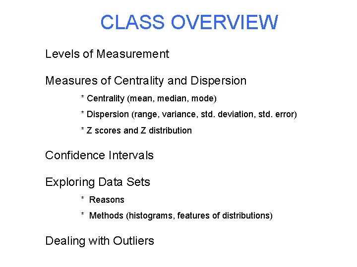 CLASS OVERVIEW Levels of Measurement Measures of Centrality and Dispersion * Centrality (mean, median, CLASS OVERVIEW Levels of Measurement Measures of Centrality and Dispersion * Centrality (mean, median,