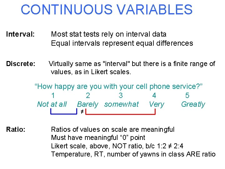 CONTINUOUS VARIABLES Interval: Discrete: Most stat tests rely on interval data Equal intervals represent CONTINUOUS VARIABLES Interval: Discrete: Most stat tests rely on interval data Equal intervals represent