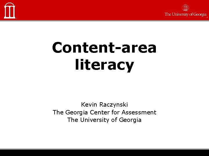 Content-area literacy Kevin Raczynski The Georgia Center for Assessment The University of Georgia 