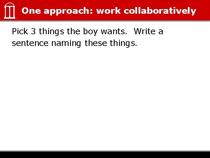 One approach: work collaboratively Pick 3 things the boy wants. Write a sentence naming