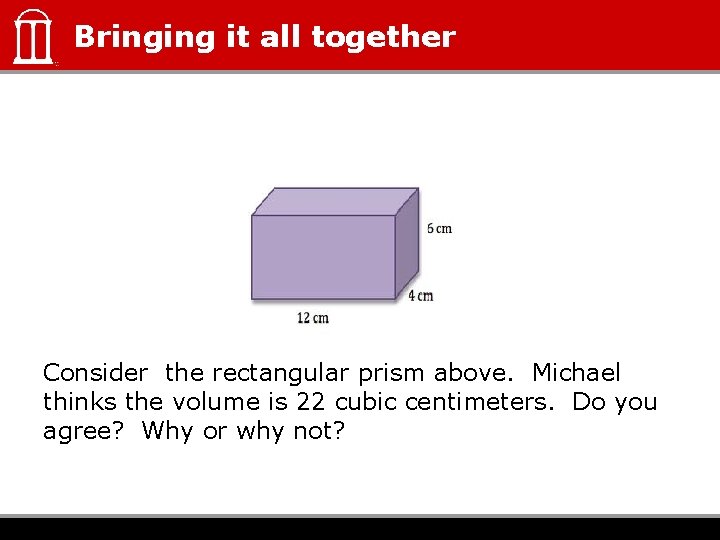 Bringing it all together Consider the rectangular prism above. Michael thinks the volume is