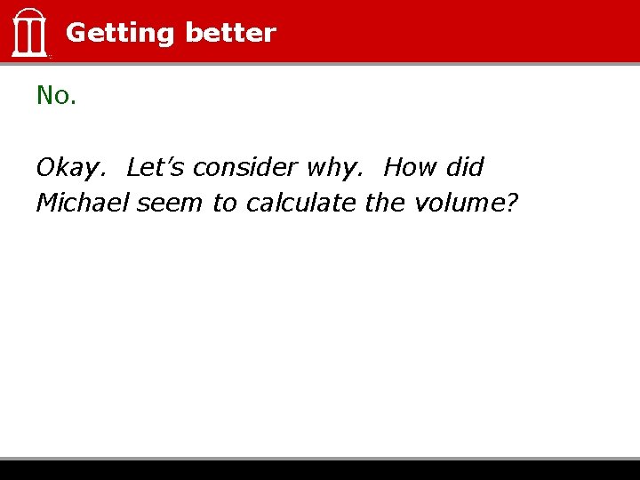 Getting better No. Okay. Let’s consider why. How did Michael seem to calculate the