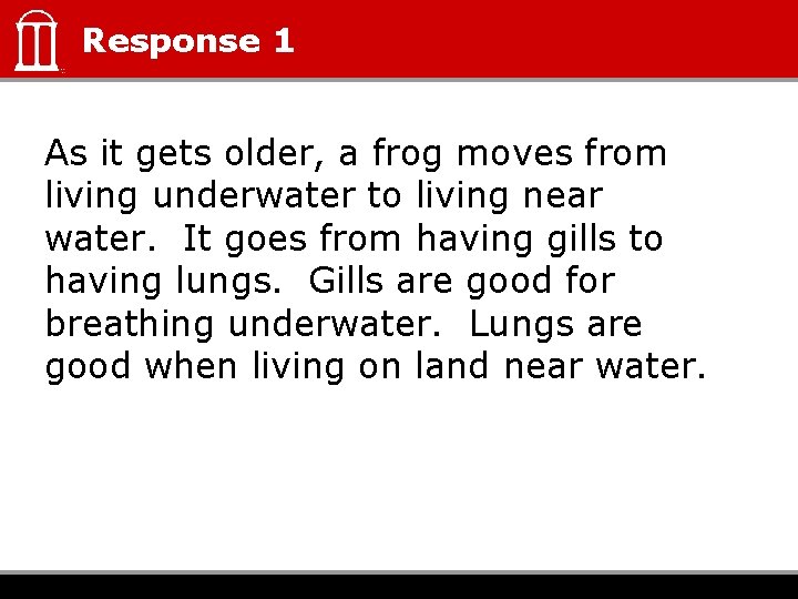 Response 1 As it gets older, a frog moves from living underwater to living