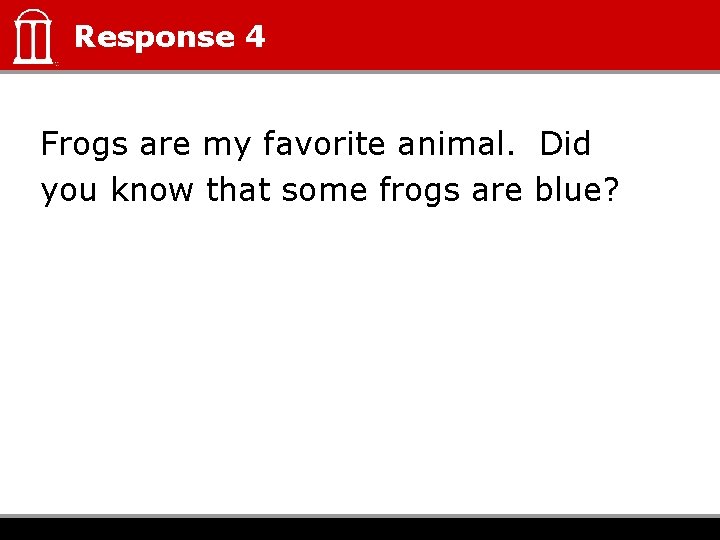 Response 4 Frogs are my favorite animal. Did you know that some frogs are