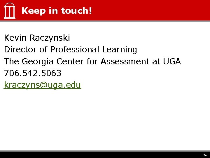 Keep in touch! Kevin Raczynski Director of Professional Learning The Georgia Center for Assessment