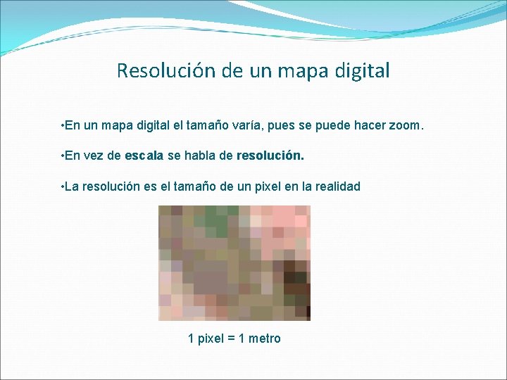 Resolución de un mapa digital • En un mapa digital el tamaño varía, pues