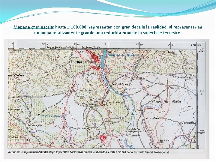 Mapas a gran escala: hasta 1: 100. 000, representan con gran detalle la realidad,