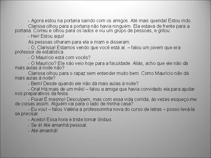 - Agora estou na portaria saindo com os amigos. Até mais querida! Estou indo.