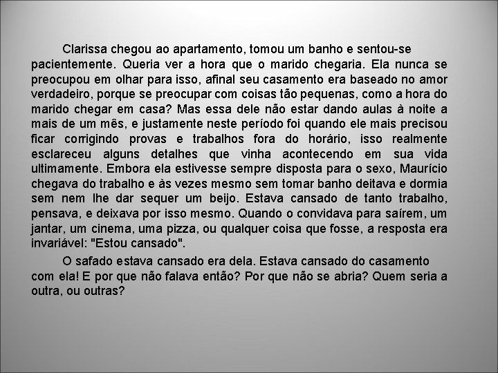 Clarissa chegou ao apartamento, tomou um banho e sentou-se pacientemente. Queria ver a hora