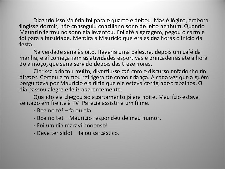 Dizendo isso Valéria foi para o quarto e deitou. Mas é lógico, embora fingisse