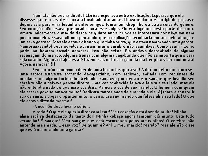 Não! Ela não ouvira direito! Clarissa esperava outra explicação. Esperava que ele dissesse que