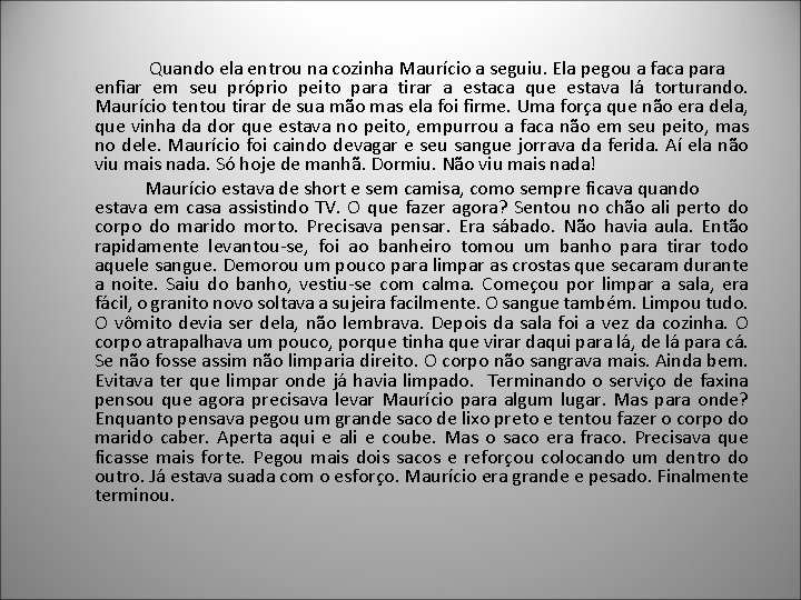  Quando ela entrou na cozinha Maurício a seguiu. Ela pegou a faca para