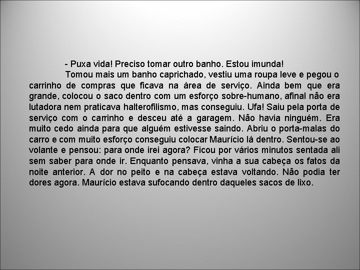 - Puxa vida! Preciso tomar outro banho. Estou imunda! Tomou mais um banho caprichado,