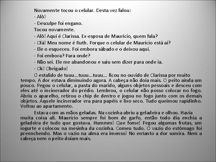 Novamente tocou o celular. Desta vez falou: - Alô! - Desculpe foi engano. Tocou