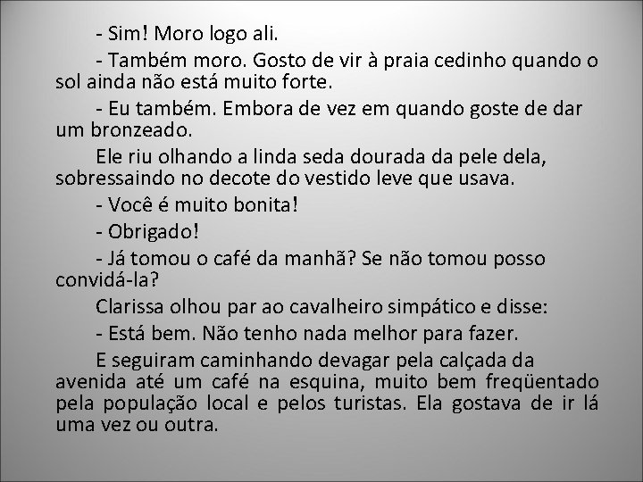 - Sim! Moro logo ali. - Também moro. Gosto de vir à praia cedinho