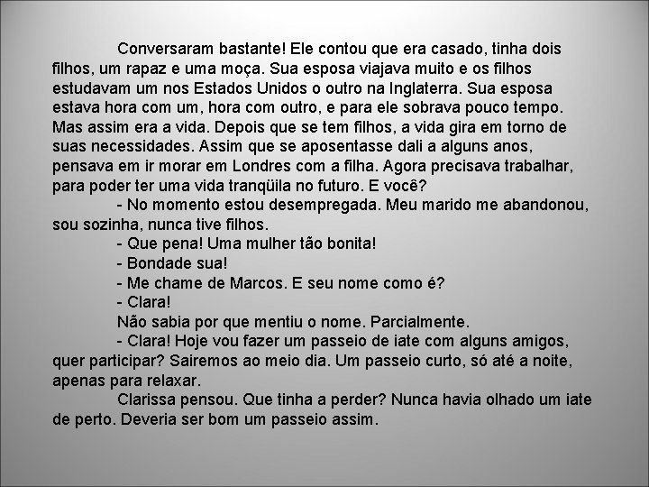 Conversaram bastante! Ele contou que era casado, tinha dois filhos, um rapaz e uma