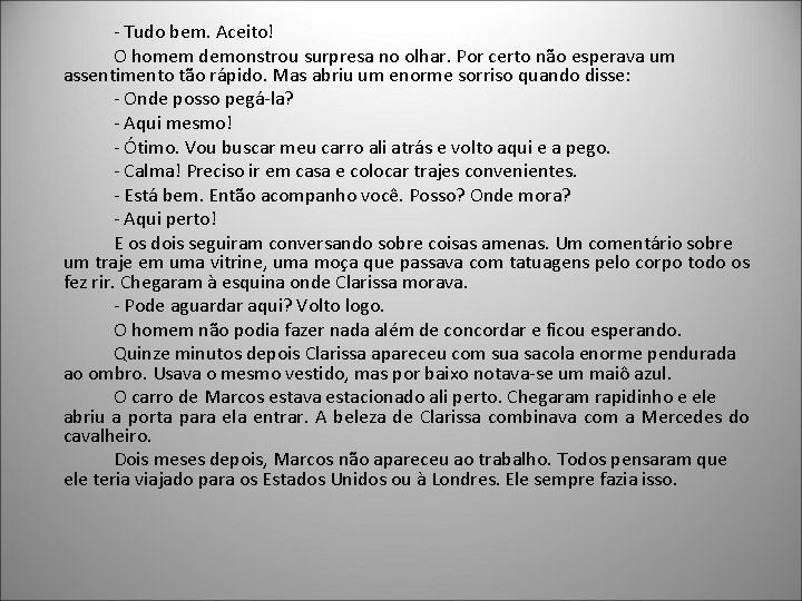 - Tudo bem. Aceito! O homem demonstrou surpresa no olhar. Por certo não esperava