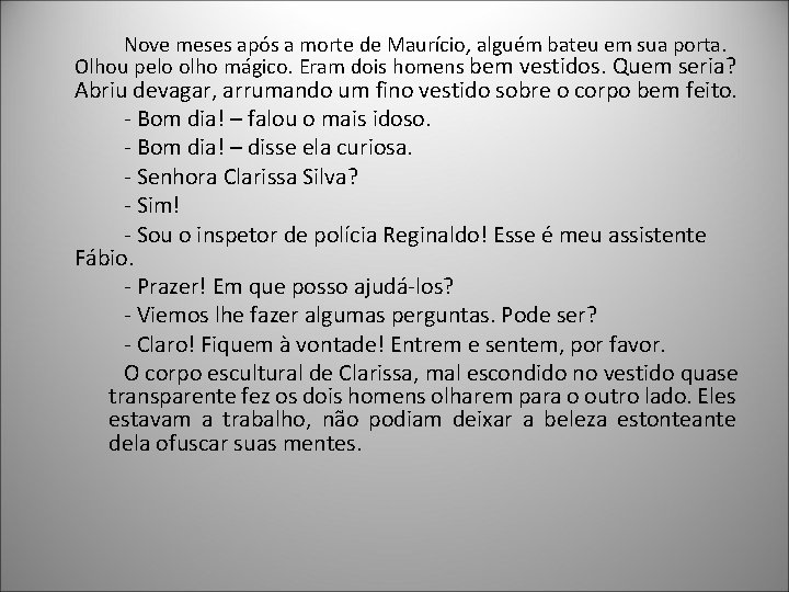 Nove meses após a morte de Maurício, alguém bateu em sua porta. Olhou pelo