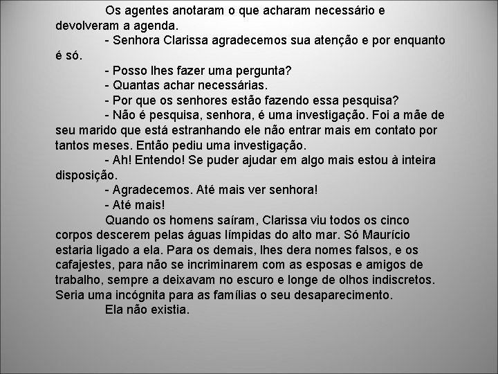 Os agentes anotaram o que acharam necessário e devolveram a agenda. - Senhora Clarissa