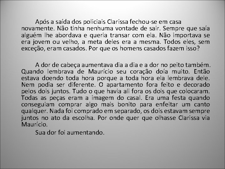 Após a saída dos policiais Clarissa fechou-se em casa novamente. Não tinha nenhuma vontade