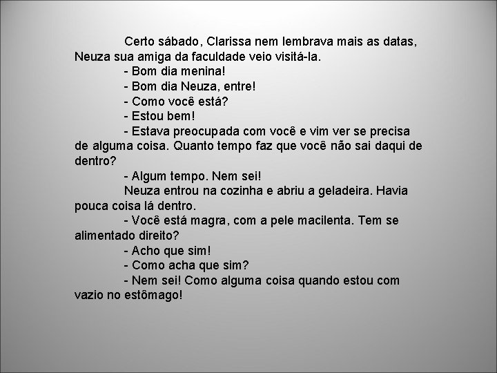 Certo sábado, Clarissa nem lembrava mais as datas, Neuza sua amiga da faculdade veio