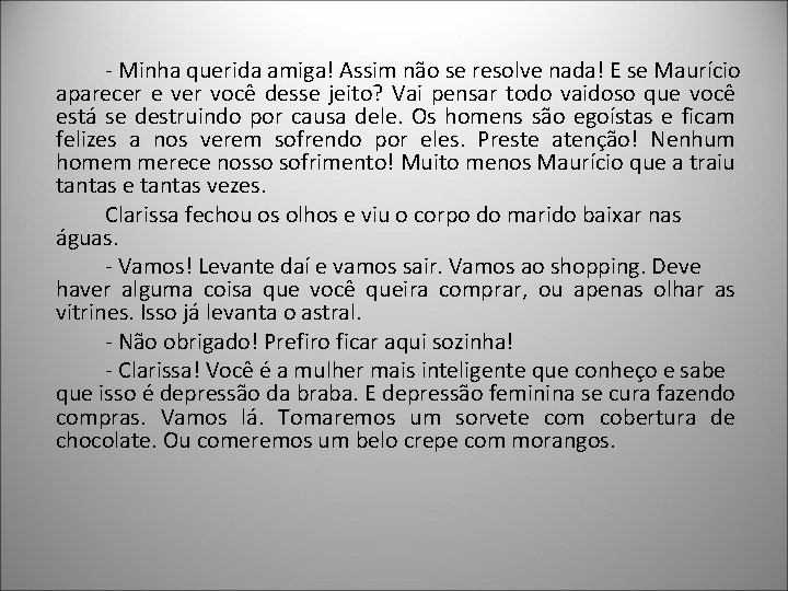 - Minha querida amiga! Assim não se resolve nada! E se Maurício aparecer e