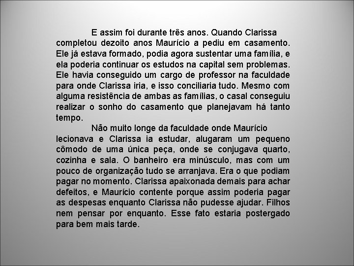 E assim foi durante três anos. Quando Clarissa completou dezoito anos Maurício a pediu