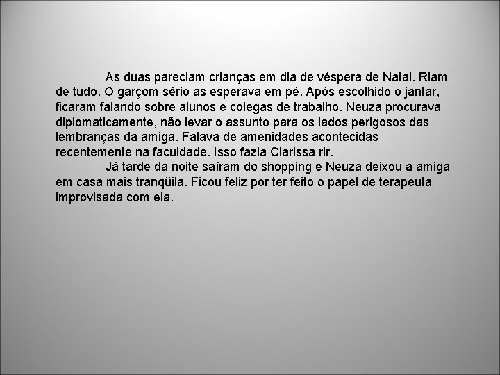 As duas pareciam crianças em dia de véspera de Natal. Riam de tudo. O