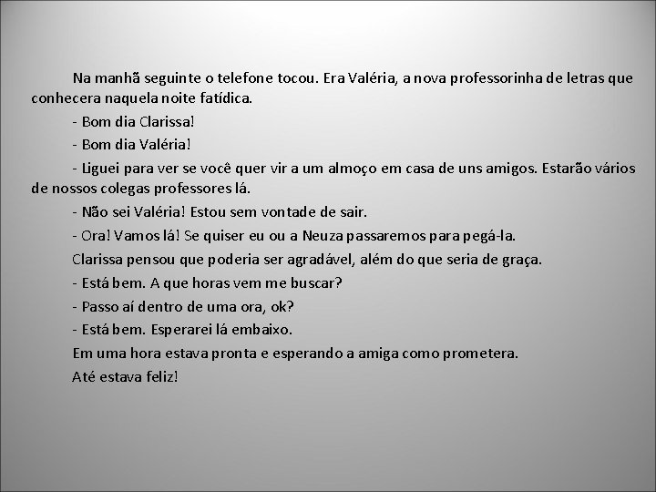 Na manhã seguinte o telefone tocou. Era Valéria, a nova professorinha de letras que