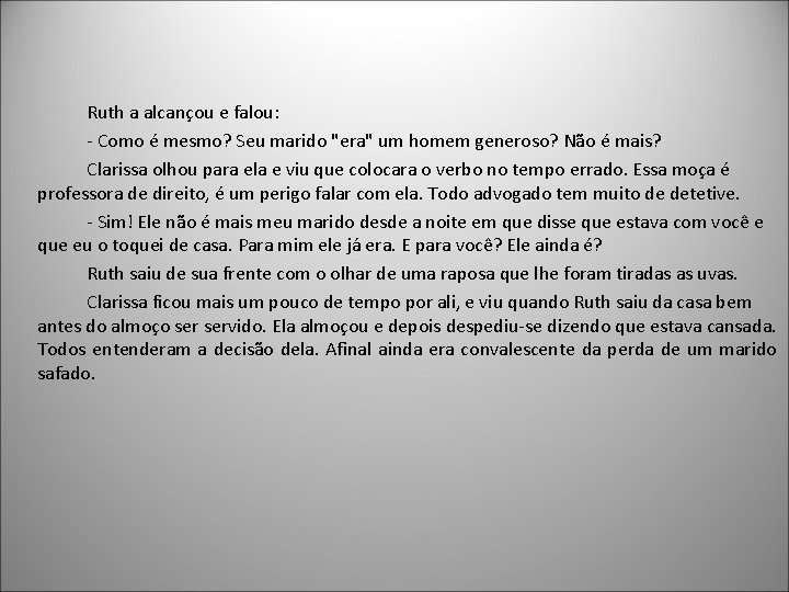 Ruth a alcançou e falou: - Como é mesmo? Seu marido "era" um homem