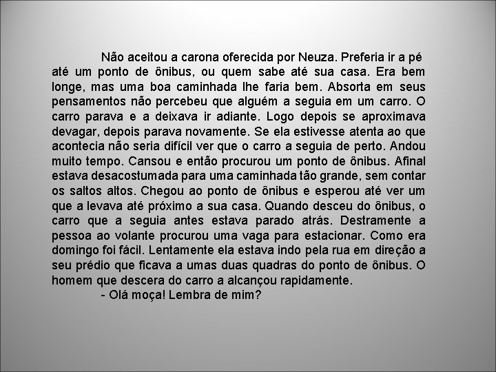 Não aceitou a carona oferecida por Neuza. Preferia ir a pé até um ponto