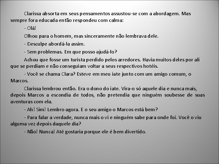 Clarissa absorta em seus pensamentos assustou-se com a abordagem. Mas sempre fora educada então