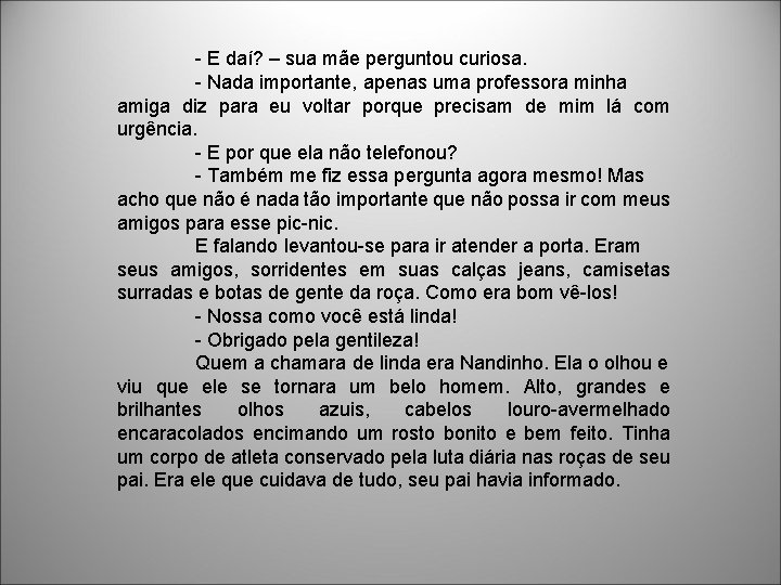 - E daí? – sua mãe perguntou curiosa. - Nada importante, apenas uma professora