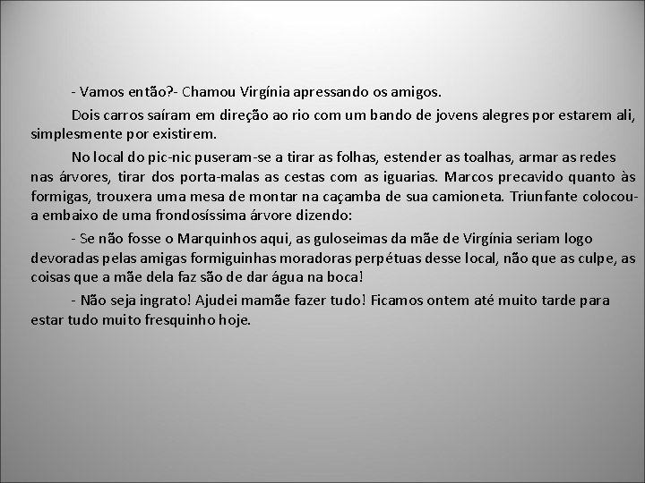 - Vamos então? - Chamou Virgínia apressando os amigos. Dois carros saíram em direção