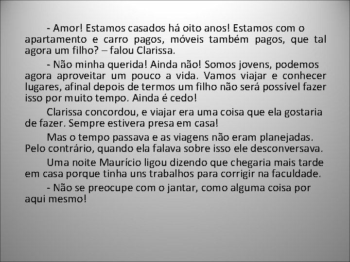 - Amor! Estamos casados há oito anos! Estamos com o apartamento e carro pagos,