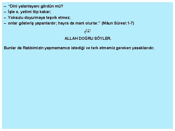 – “Dini yalanlayanı gördün mü? – İşte o, yetimi itip kakar; – Yoksulu doyurmaya