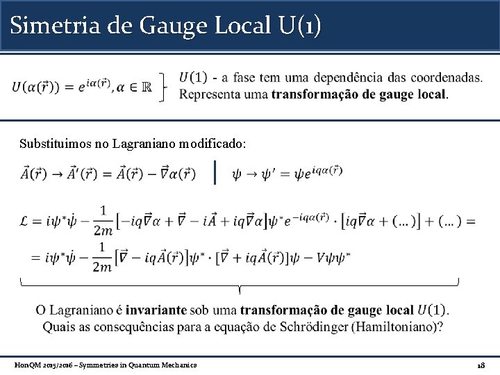 Simetria de Gauge Local U(1) Substituimos no Lagraniano modificado: Hon. QM 2015/2016 – Symmetries Simetria de Gauge Local U(1) Substituimos no Lagraniano modificado: Hon. QM 2015/2016 – Symmetries
