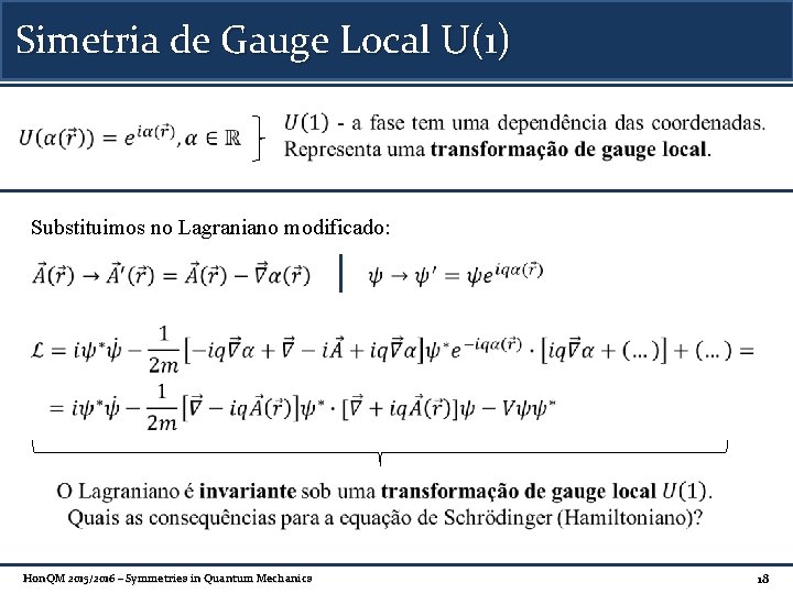 Simetria de Gauge Local U(1) Substituimos no Lagraniano modificado: Hon. QM 2015/2016 – Symmetries