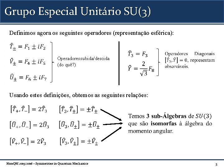 Grupo Especial Unitário SU(3) Definimos agora os seguintes operadores (representação esférica): Operadores subida/descida (do