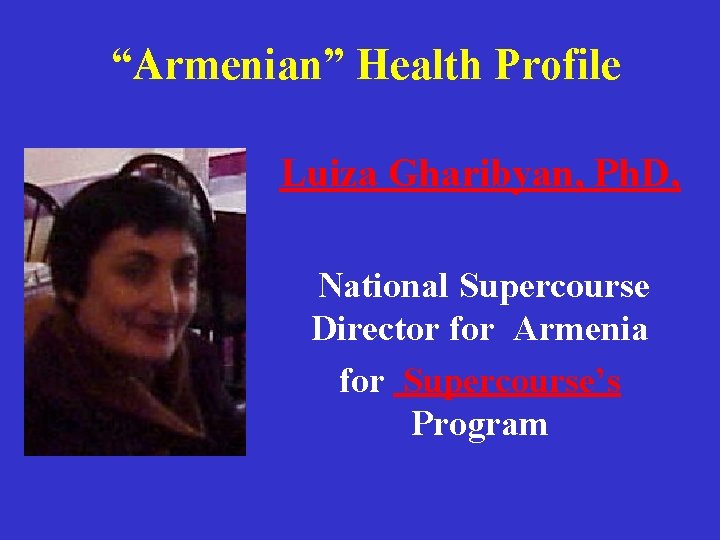 “Armenian” Health Profile Luiza Gharibyan, Ph. D, National Supercourse Director for Armenia for Supercourse’s