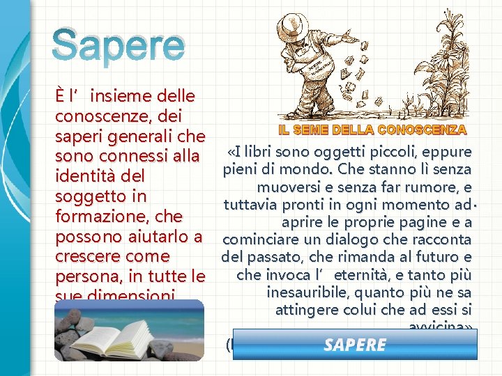 Sapere È l’insieme delle conoscenze, dei IL SEME DELLA CONOSCENZA saperi generali che «I