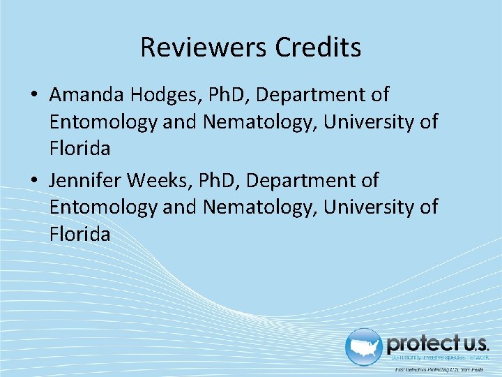 Reviewers Credits • Amanda Hodges, Ph. D, Department of Entomology and Nematology, University of