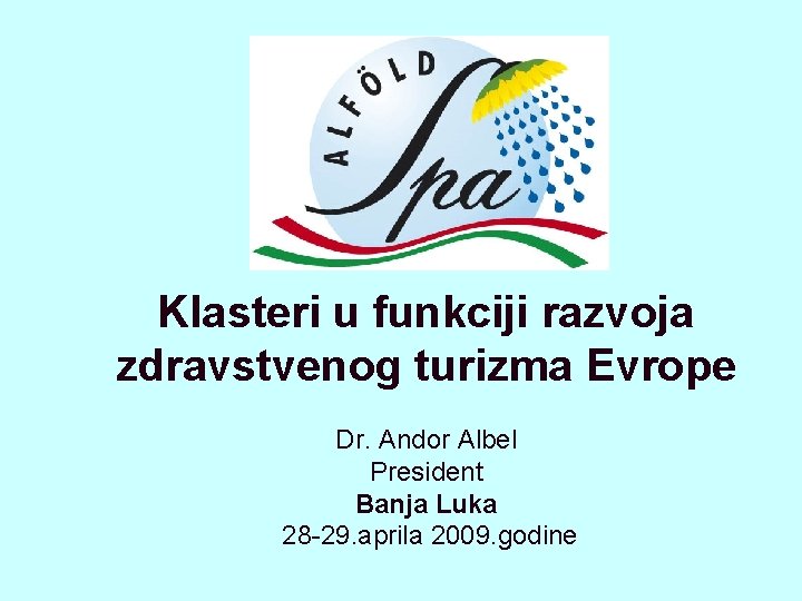 Klasteri u funkciji razvoja zdravstvenog turizma Evrope Dr. Andor Albel President Banja Luka 28