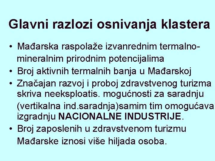 Glavni razlozi osnivanja klastera • Mađarska raspolaže izvanrednim termalnomineralnim prirodnim potencijalima • Broj aktivnih