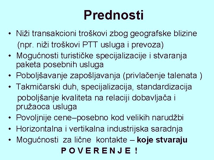 Prednosti • Niži transakcioni troškovi zbog geografske blizine (npr. niži troškovi PTT usluga i