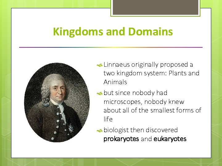 Kingdoms and Domains Linnaeus originally proposed a two kingdom system: Plants and Animals but