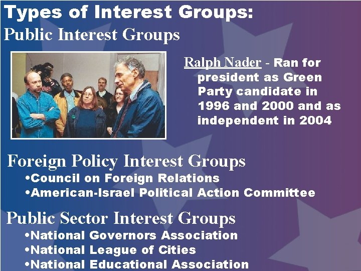 Types of Interest Groups: Public Interest Groups Ralph Nader - Ran for president as