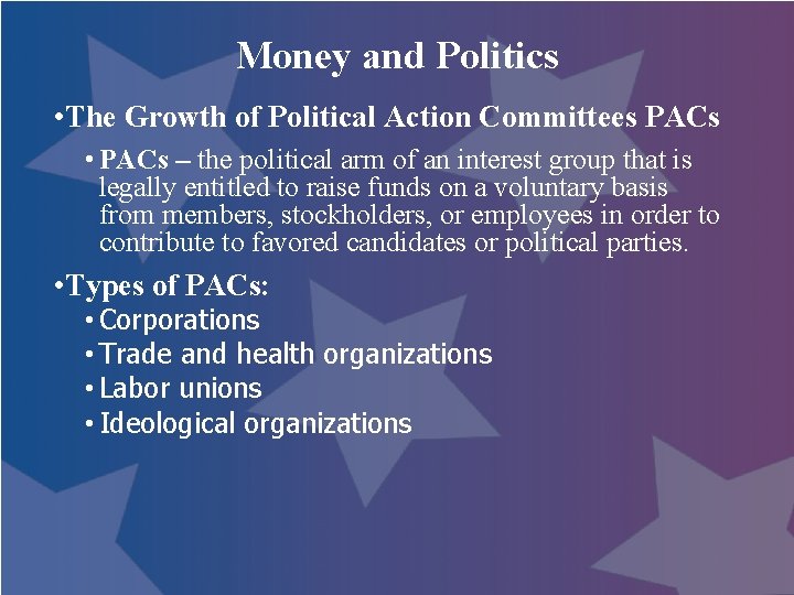 Money and Politics • The Growth of Political Action Committees PACs • PACs –