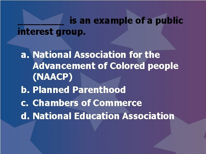 ____ is an example of a public interest group. a. National Association for the